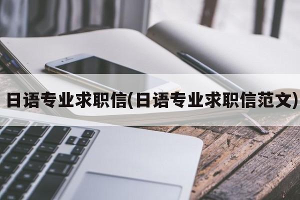 日语专业求职信(日语专业求职信范文)